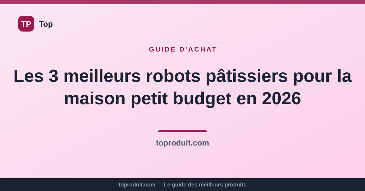 Les 3 meilleurs robots pâtissiers pour la maison petit budget en 2026